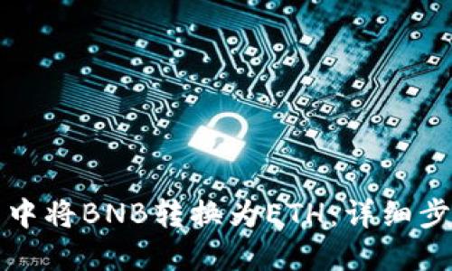 如何在TP钱包中将BNB转换为ETH：详细步骤及实用技巧
