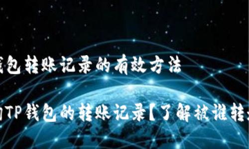 查询TP钱包转账记录的有效方法

如何查询TP钱包的转账记录？了解被谁转走的资金