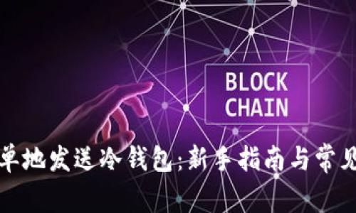 如何最简单地发送冷钱包：新手指南与常见问题解答