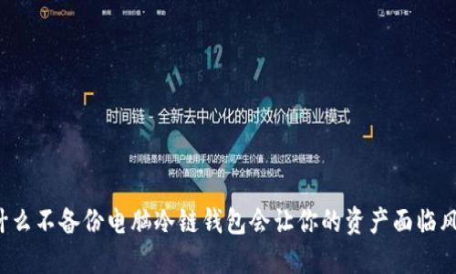 为什么不备份电脑冷链钱包会让你的资产面临风险？