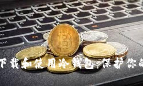 如何安全下载和使用冷钱包：保护你的数字资产