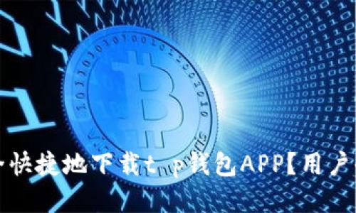 如何安全快捷地下载t p钱包APP？用户全面指南