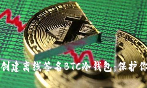 如何安全地创建离线签名BTC冷钱包：保护你的数字资产