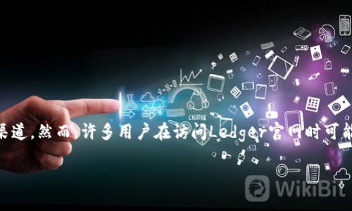 Ledger官网访问问题解决方案及用户指南

近年来，数字货币的普及使得像Ledger这样的硬件钱包越来越受到关注。Ledger作为一个提供安全存储加密数字货币产品的品牌，其官网是用户获取产品信息、技术支持及安全更新的重要渠道。然而，许多用户在访问Ledger官网时可能会遇到无法访问的情况，这不仅影响了用户的使用体验，也可能带来安全隐患。那么，究竟是什么原因导致Ledger官网无法访问呢？用户又该如何应对这一问题呢？本文将对此进行全面解析。

Ledger官网访问不了？解析原因及解决方案