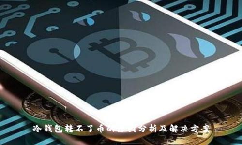 冷钱包转不了币的原因分析及解决方案