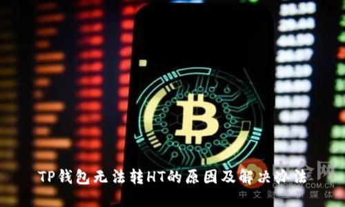 TP钱包无法转HT的原因及解决办法