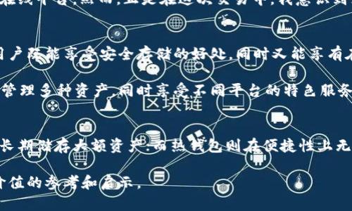 了解Web3钱包：冷钱包与热钱包的区别及选择指南

Web3钱包, 冷钱包, 热钱包, 加密货币, 数字资产管理/guanjianci

引言：Web3钱包的兴起
随着区块链技术的快速发展，Web3钱包作为连接用户与去中心化应用（dApps）的重要工具，逐渐成为数字资产管理的重要一环。然而，在这个繁杂的生态系统中，用户常常面临诸多选择，其中最常见的便是冷钱包与热钱包。本文将深入探讨两者的特点，以及在Web3钱包中如何做出最佳选择。

什么是Web3钱包
Web3钱包是一个允许用户存储、管理和交易加密货币及其他数字资产的平台。与传统金融系统不同的是，Web3钱包赋予用户完全的控制权和隐私，但这也伴随着一定的风险。因此，了解Web3钱包的类型以及如何选择适合自己的钱包至关重要。

冷钱包：安全但不便捷
冷钱包是指不与互联网直接连接的钱包，通常以硬件设备或纸质形式存在。这种特性使得冷钱包在安全性方面具有显著优势，因为它们不易受到黑客攻击。对于那些持有大量加密货币或长时间不进行交易的用户来说，冷钱包是较为理想的选择。

举例来说，著名的Ledger和Trezor都是市面上比较受欢迎的冷钱包，它们采用了业内领先的安全技术，能有效防止未授权访问。尽管冷钱包的使用并不如热钱包那样方便，比如需要通过USB连接到设备上进行交易，但很多用户愿意为安全性买单。

热钱包：便捷但易受攻击
相较于冷钱包，热钱包则是指那些常常在线的钱包，通常以应用程序或在线服务的形式提供。这类钱包的最大优势在于其便利性，用户可以随时随地进行交易，非常适合频繁交易的用户或小额日常支付。

例如，MetaMask作为一种流行的Web3热钱包，用户可以轻松地连接到各种去中心化交易所（DEX）和应用上。它不仅操作简单，还可以快速访问多种去中心化服务，极大地提升了用户体验。然而，由于热钱包始终在线，安全风险也随之增加，用户需要谨慎管理自己的密钥和敏感信息。

冷钱包与热钱包的安全性比较
对于安全性，两者的定位截然不同。冷钱包因其离线特性而不易遭到网络攻击，因此被认为是存储大额资产的最佳选择。而热钱包虽然便捷，但常常成为黑客攻击的目标，尤其是在用户缺乏安全意识的情况下。

根据统计，过去几年中，许多知名的热钱包服务都曾遭受超过千万元的黑客攻击。这些事件再次提醒用户，在选择热钱包服务时，务必仔细研究其安全性和用户反馈，避免重大损失。

选择适合自己的Web3钱包
对于不同的用户，选择合适的钱包至关重要。首先，用户应该评估自己的需求：是长时间储存资产还是频繁交易？其次，隐私意识也是一个重要因素，如果用户对隐私高度重视，冷钱包可能是更好的选择。而对于那些需要灵活便利的用户，热钱包则提供了更好的交易体验。

作为一个经常参与加密货币交易的用户，我曾经在冷钱包和热钱包之间犹豫不决。在一次交易中，由于热钱包的便捷性，我随意选择了一个在线平台。然而，正是在这次交易中，我意识到如果对安全性重视不够，可能会造成不可逆转的损失。因此，我开始将大部分资产放在冷钱包中，只保留少量在热钱包中以供日常交易之用。

Web3钱包的未来发展趋势
随着区块链技术的不断进步，未来的Web3钱包将会越来越智能和便捷。例如，一些新兴的混合型钱包试图结合冷钱包与热钱包的优点，使用户既能享受安全存储的好处，同时又能享有在线交易的便利性。这类钱包以其灵活的特性，可能会成为未来市场的趋势。

另一个值得注意的趋势是跨平台整合。随着Web3生态系统的不断扩大，更多服务平台之间的整合将会趋于常态，用户将能够在一个钱包内管理多种资产，同时享受不同平台的特色服务。

总结：理智选择Web3钱包的重要性
综上所述，无论是选择冷钱包还是热钱包，用户在决策时都应全面考虑自身的需求和风险承受能力。冷钱包在安全性上具有明显优势，适合长期储存大额资产；而热钱包则在便捷性上无与伦比，更适合日常小额交易。最终，安全与便利之间的平衡，应根据用户个人的使用场景和习惯来决定。

记住，数字资产的管理不仅涉及技术层面，更离不开理性的决策和安全意识。希望通过本篇文章，能为大家在选择Web3钱包时提供一些有价值的参考和启示。
