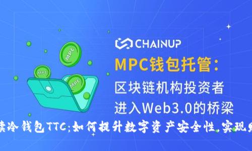 全面解读冷钱包TTC：如何提升数字资产安全性，实现财富增值