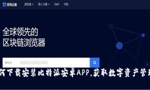 全面指南：如何下载安装比特派安卓APP，获取数字资产管理的最佳体验