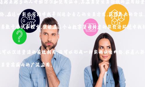 派币在韩国的易货交易现状与前景

随着数字货币逐渐成熟和被认可，派币（Pi Network）作为一种新兴的加密货币，开始在全球范围内引起关注。在韩国这样的数字货币市场发达的国家，很多人都想了解派币能否进行易货交易，以及在实际操作中会遇到什么样的挑战和机遇。

派币是什么？

派币是由一个全球开发者团队创建的数字货币，其特点是用户可以通过手机进行挖矿，无需计算机的复杂运算。这一特点使得更多人能够参与数字货币的使用和流通。但正因为它仍处于发展的早期阶段，很多人对其未来的应用场景和交易方式充满疑虑。

易货交易的概念

易货交易，又称为 barter，是一种不通过货币交换商品或服务的交易方式。在传统的易货交易中，买卖双方直接以自己的商品或服务进行交换，避免了现金的使用。然而，随着数字时代的到来，传统易货交易也开始向数字货币的形式转变。

派币在韩国的易货交易现状

在韩国，派币的易货交易正在逐步形成趋势。越来越多的商家开始接受派币作为支付方式，尤其是在某些特定领域，比如数字产品、在线服务以及一些小型商店。这种现象的产生，部分得益于派币的用户基础增长迅速，越来越多的人开始持有派币并希望能够将其用于消费。

有用户分享了他们的亲身体验，称在某些社交平台上可以找到愿意接受派币的个人或商家。例如，有一位韩国的手工艺者表示，她愿意用自身制作的产品与持有派币的客户进行交换。在这个过程中，派币提供了一个独特的交易方式，让更多的小型商家得以参与其中，从而减少了交易成本，提高了交易效率。

面对的挑战与机遇

不过，在韩国进行派币易货交易并不是没有挑战。首要的挑战是合法性和监管。尽管在某些地区，数字货币和易货交易逐渐被理解和接受，但整体上对于派币的法律地位仍然模糊。监管机构的态度可能会影响商家和消费者的信心，很多传统商家仍然对接受派币持保留态度。

另一个挑战是流动性问题。派币的交易量与其他主流加密货币相比仍然有限，这就意味着在实际进行易货交易时，用户可能面临着寻找合适的交易对象的困难。在这个过程中，用户需要主动拓展自己的网络，寻找更多愿意接受派币的商家和个人，同时也需要增强自身在派币社区中的影响力。

如何推动派币易货交易的发展

为了推动派币在韩国的易货交易，有几个方面的努力是值得尝试的。首先，是教育市场。通过普及派币相关知识，增强公众对数字货币理解，有助于提高消费者和商家的参与意愿。例如，可以组织线上或线下的交流活动，让更多人了解派币的优势和潜在价值。

其次，是建立一个活跃的社区平台。这个平台可以帮助用户和商家直接对接，分享他们的需求和提供的信息，形成一个健康的交流环境。通过实现信息的透明化和对称化，有助于提升交易的效率，降低用户的寻找成本。

未来展望

展望未来，尽管派币在韩国的易货交易仍面临诸多挑战，但从其逐渐被接受的趋势来看，派币的市场潜力不容小觑。随着越来越多的人开始信任和使用派币，其在易货交易领域的应用场景有望不断扩大，甚至可能形成一种新的经济模式。

在这一过程中，用户的主动性和创新精神将是推动派币易货交易成功的重要因素。每个人都可以借助自身的资源和网络，在这一新兴市场中找寻到适合自己的交易方式，获得更大的价值。

总体来说，派币在韩国的易货交易不再是一个遥不可及的梦想，而是一个潜力巨大的现实。无论是消费者，还是商家，只要敢于尝试和探索，便能在这个由数字货币构建的新经济环境中找到自己的位置。

个人见解及经验总结

作为一名数字货币的爱好者，我深刻体会到派币作为一种新兴货币的不可忽视的潜力。在参与易货交易的过程中，不仅可以促进资源的有效利用，还可以形成一种新的社交网络，拓展人际关系。同时，我也认识到个人教育的重要性，不断学习和适应新的交易方式，才能在市场中保持竞争力。

综上所述，派币在韩国的易货交易领域，尽管面临挑战，但未来依然充满机遇。期望通过不断的努力与合作，推动派币在易货商圈内的广泛应用。

派币在韩国易货交易的现状与未来展望