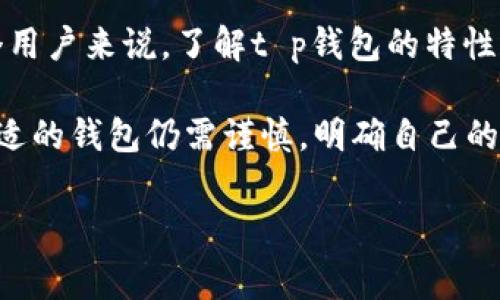 t p钱包是指一种数字资产钱包，专门用于存储和管理加密货币如比特币、以太坊等。钱包的功能不止于简单的存储，还包括交易、转账和查看资产状态等。不同于传统的钱包，t p钱包通常是以软件或硬件的形式存在，具有较高的安全性和便利性。

t p钱包的基本特性
首先，t p钱包可以分为两种类型：热钱包和冷钱包。热钱包是指在线上访问的数字钱包，它提供了较高的流动性，方便用户随时进行交易；而冷钱包则是指离线存储的数字资产，例如硬件钱包或纸钱包，其安全性更高，适合长期储存资产。

t p钱包的安全性
安全性是用户在选择t p钱包时最关注的因素之一。优秀的钱包必须提供多重安全措施，比如两步验证、加密存储以及保险政策。此外，值得注意的是，用户也需要定期更新密码，保障账户的安全。

使用t p钱包的优势
随着数字货币的普及，越来越多的人开始关注如何有效管理自己的加密资产。使用t p钱包的优势主要体现在几个方面：首先是用户友好，许多钱包提供简洁直观的用户界面，便于新手上手；其次是多种币种支持，大多数t p钱包不仅支持主流币种，还允许用户添加其他自定义代币。

转账与交易方便性
在进行加密货币的转账和交易时，t p钱包也展现了它的便利性。一些钱包允许用户一键转账，省去复杂的操作步骤。在交易方面，多数钱包支持直接与交易所链接，用户能够快速完成交易而不需反复操作。

选择适合自己的t p钱包
面对市场上多种t p钱包可供选择，怎样才能找到最适合自己的呢？第一步是明确自己的需求，比如需要支持哪些币种、对安全性的要求等。其次，可以参考其他用户的评价，选择口碑好、使用率高的钱包。

t p钱包的市场趋势
随着区块链技术的发展，t p钱包的市场也在不断变化。越来越多的公司开始推出功能丰富、易于使用的钱包，甚至还集成了理财和投资功能。例如，某些钱包现在不仅可以存储加密资产，还可以提供收益率选择，帮助用户更好地管理和增值自己的数字资产。

另外，随着非同质化代币（NFT）和去中心化金融（DeFi）的崛起，t p钱包的功能正在不断扩展。用户不仅能管理传统的加密货币，甚至可以在钱包内进行NFT的交易和存储，享受更多的投资机会。

对未来的展望
总体而言，t p钱包的未来值得期待。随着技术的进步和用户需求的提升，智能合约、跨链交易等新技术可能会逐步被融入钱包中，提升其功能丰富性。对每一个用户来说，了解t p钱包的特性和未来趋势无疑是塑造自身数字资产投资策略的重要一步。

总结来说，t p钱包的出现为管理数字资产提供了新的可能性，其便捷性、安全性以及多功能性让越来越多的人愿意参与到这一新兴市场中。然而，选择一个合适的钱包仍需谨慎，明确自己的需求才能更好地利用这些数字工具。无论是投资新手还是经验丰富的交易者，对t p钱包的深入理解都能够帮助用户在这条变幻莫测的投资道路上走得更远。

数字资产钱包, 加密货币管理, 钱包安全性, 交易便利性, 钱包选择指南/guanjianci