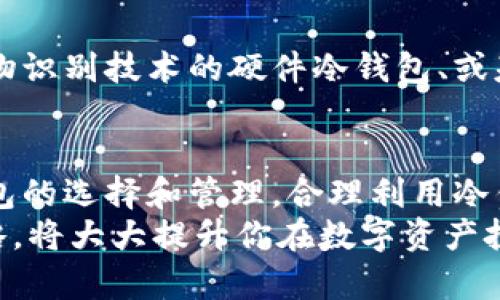 冷钱包卸载后是否可追踪？了解你的数字资产安全

冷钱包, 数字资产, 区块链, 加密货币, 安全性/guanjianci

冷钱包的基本概念
在讨论冷钱包是否可以追踪之前，我们需要先理解什么是冷钱包。冷钱包，顾名思义，是用于存储加密货币的离线钱包。这种类型的钱包通常不连接到互联网，因此被认为是存储数字资产的最安全方式。与热钱包相对，冷钱包能够有效防止黑客攻击和恶意软件盗窃。

冷钱包的安全性
冷钱包被广泛认为是加密货币爱好者的首选，原因在于它的安全性。由于冷钱包不在线，其私钥（用于访问和管理加密资产的关键）无法被网络攻击者获取。因此，许多投资者和交易者选择将大量资金存储在冷钱包中，以减少潜在的损失。

卸载冷钱包的影响
那么，当用户决定卸载冷钱包时，会发生什么？首先，我们要明确的是，卸载冷钱包应用并不等于删除所有资产。如果用户曾经将资产转移到冷钱包中，而该钱包的私钥仍然在用户手中，资产依然安全。然而，如果用户丢失了私钥或未妥善备份相关信息，那将面临不可逆的损失。

冷钱包卸载后的可追踪性
关于冷钱包卸载后是否可以追踪，答案并不简单。冷钱包本身一般不会记录用户的操作，因此，即使卸载了钱包应用，区块链上的交易记录依然存在。所有通过冷钱包进行的交易都是公开的，但匿名性更强。交易信息如地址、金额等都会被记录在区块链上，但持有这些资产的人和交易的真正身份则不会被直接显示出来。换句话说，虽然交易是可见的，但资产的“所有者”并不是。

数字资产的隐私性与公共性
在区块链上，资产的转移是透明的，而用户的身份则是相对隐私的。每个用户的身份都与他们的数字地址相连，这些地址不会显示个人信息。因此，即使冷钱包被卸载，任何人都可以通过区块链浏览器看到该地址的交易详情，但无法知道这个地址背后是哪个用户。这种设计保证了数字资产在一定程度上的隐私和安全。

现代冷钱包选择与管理
在选择冷钱包时，市场上有多种不同类型的硬件和软件选项供用户选择。很多新用户可能对这些选择感到困惑。为了帮助大家理解，我们可以从几个方面来考虑适合自己的冷钱包选择。
首先，要考虑冷钱包的品牌及其市场声誉。一些知名品牌如Ledger和Trezor提供硬件冷钱包，有着良好的用户口碑和安全性。此外，选择冷钱包时也要关注其是否支持多种加密货币，便于用户在不同资产之间进行管理。

备份与恢复的重要性
无论哪种冷钱包，备份和恢复都是至关重要的环节。用户应确保在购买冷钱包时提供的恢复短语或种子短语能够妥善保管。失去这些信息，就可能导致无法恢复钱包中的资产，即使在网络环境下，这些资产也无法被找回。

冷钱包的使用习惯与经验分享
作为一名长期参与加密货币市场的投资者，我可以分享一些实用的冷钱包管理经验。首先，定期检查冷钱包的安全性和更新，确保使用最新版本的软件。其次，用户应该避免将大量资产存储在同一个冷钱包中，以降低风险分散。在需要交易的时候，随时准备好私钥、恢复短语等信息，以备不时之需。

冷钱包的未来与趋势
随着区块链技术的不断发展和人们对数字资产认知的加深，冷钱包的使用将会呈现出多样化的发展趋势。未来可能会出现更加安全和便捷的冷钱包解决方案。例如，结合生物识别技术的硬件冷钱包、或基于多重签名策略的智能合约钱包，都能够在安全性和用户体验之间寻求平衡。

结论
总的来说，冷钱包的卸载并不会直接导致资产被追踪，但用户的私钥和恢复信息的管理则是保持资产安全的关键。对于任何想要长期投资加密货币的人来说，不可轻视冷钱包的选择和管理。合理利用冷钱包的安全性，可以有效保护你的数字资产，让你在加密货币的世界中走得更加稳健。
总结我的经验，保持良好的使用习惯，及时更新软件，并做好备份，都是确保冷钱包有效使用的基本准则。如果你能更深入地理解区块链技术、冷钱包的运作方式以及管理策略，将大大提升你在数字资产投资中的成功率。