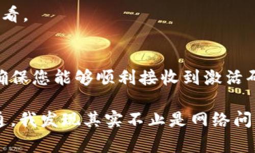 如果您在使用TP钱包（TP Wallet）时遇到了付费未收到激活码的情况，可以按照以下步骤来进行排查和解决。

1. 检查支付状态
首先，您可以登录到您所用的支付平台，查看交易记录。确认您的付款确实已成功处理。有时支付过程中可能出现延迟，或者支付失败但系统未给予相应提示。

2. 查看垃圾邮件
激活码通常是通过电子邮件发送给用户的，建议您检查注册邮箱的垃圾邮件文件夹，有时候邮件系统会将激活邮件误判为垃圾邮件而自动移至该文件夹。

3. 重新发送激活邮件
大多数服务平台都提供了“重新发送激活邮件”的功能。您可以查看TP钱包的官方网站，寻找相关的链接或按钮，尝试重新发送激活邮件。

4. 联系客服
如果以上步骤都未能解决您的问题，建议直接联系TP钱包的客服团队。他们通常能够帮助您查找您的账户状态并重新发送激活码。确保在联系时提供您支付时使用的信息，以便他们能够快速验证您的身份和交易状态。

5. 检查账户信息
在与客服沟通时，确保您的账户信息准确无误，包括注册邮箱、手机号等，避免因信息错误而导致激活码无法发送.

6. 确认网络环境
有些情况下，网络环境不稳定或配置问题也可能导致系统无法正常发送邮件。确保您在使用的网络环境良好，或者尝试在不同的网络环境下查看。

总结
TP钱包作为一个数字资产管理工具，为用户提供了便捷的支付和交易方式，而付费后的激活码对于用户来说是使用该工具的重要一步。因此，确保您能够顺利接收到激活码是相当重要的。通过上述步骤，您应该能够较快地找出问题的所在，并及时作出解决。

在此过程中，我也经历过类似的困扰。我当初在购买TP钱包的相关服务时，也曾遇到过激活码未及时收到的状况。经过几番查找和与客服的沟通，我发现其实不止是网络问题，有时支付平台的审核也会导致激活延迟。这个经验告诉我，耐心和细心是解决问题的关键。希望您也能尽快找到解决方案，顺利使用TP钱包。