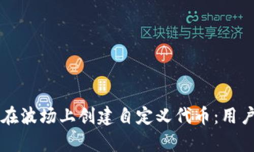 如何使用TP钱包在波场上创建自定义代币：用户指南与价值解析