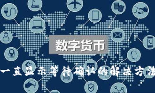 TP钱包卖币一直显示等待确认的解决方法与注意事项