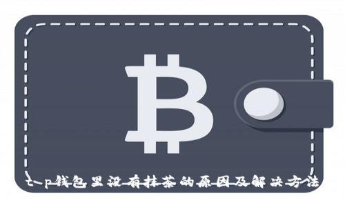 t p钱包里没有抹茶的原因及解决方法