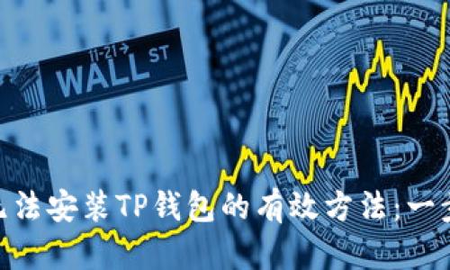 : 解决华为手机无法安装TP钱包的有效方法：一步步教你轻松搞定